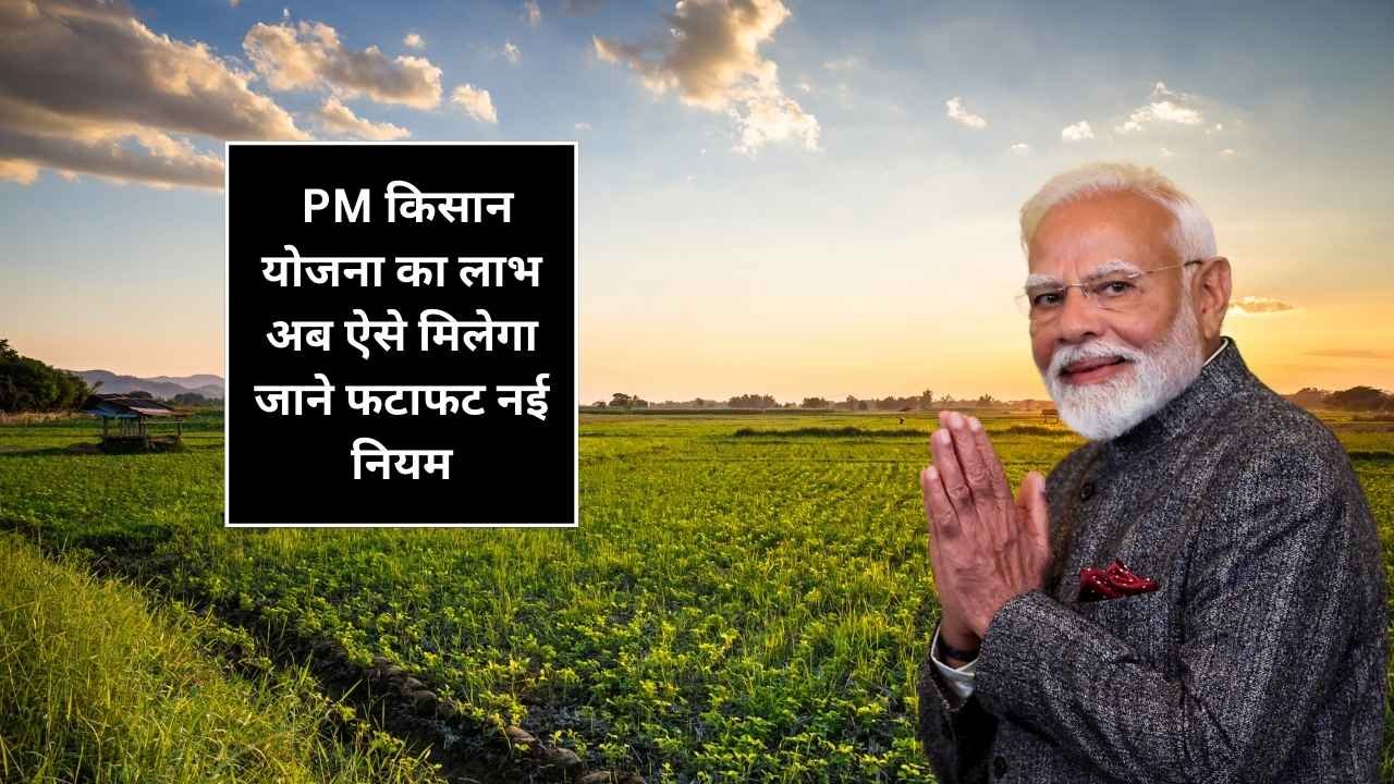 PM किसान योजना का लाभ अब ऐसे मिलेगा